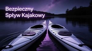 Profesjonalne przygotowanie do spływu kajakowego – etykieta, ekologia, bezpieczeństwo