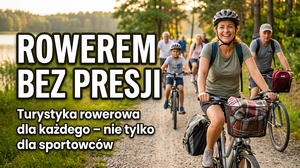 Rowerem bez presji – turystyka rowerowa dla każdego, nie tylko dla sportowców