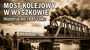 Most Kolejowy w Wyszkowie - Historia Obiektu do 1945 Roku