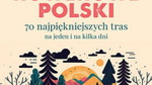 Szlaki rowerowe Polski. 70 najpiękniejszych tras na jeden i na kilka dni