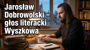 Jarosław Dobrowolski: Od warszawskiego emigranta do głosu literackiego Wyszkowa
