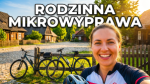 Rodzinna mikrowyprawa: Rowerem ze Skuszewa do historycznego Kamieńczyka