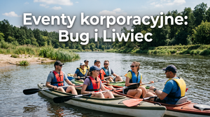 Spływy kajakowe B2B na rzekach Bug i Liwiec – Kompletny przewodnik po eventach korporacyjnych w 2026 roku