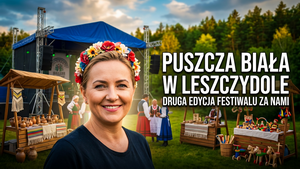 Festiwal Kultury i Tradycji Puszczy Białej w Leszczydole-Nowinach – Relacja z Drugiej Edycji